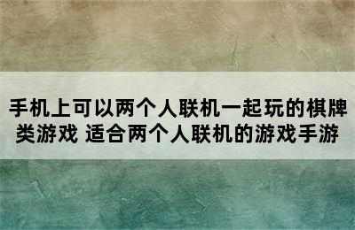 手机上可以两个人联机一起玩的棋牌类游戏 适合两个人联机的游戏手游